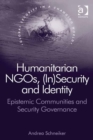 Image for Humanitarian NGOs, (in)security and identity: epistemic communities and security governance