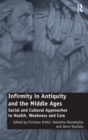 Image for Infirmity in antiquity and the middle ages  : social and cultural approaches to health, weakness and care