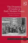 Image for The dynamics of gender in early modern France: women writ, women writing