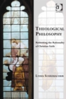 Image for Theological philosophy: rethinking the rationality of Christian faith