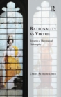 Image for Rationality as virtue  : towards a theological philosophy
