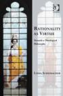 Image for Rationality as Virtue: Towards a Theological Philosophy