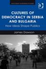 Image for Cultures of democracy in Serbia and Bulgaria: how ideas shape publics