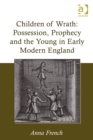 Image for Children of wrath: possession, prophecy and the young in early modern England