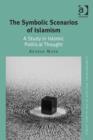Image for The symbolic scenarios of Islamism: a study in Islamic political thought
