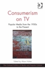 Image for Consumerism on tv: popular media from the 1950s to the present