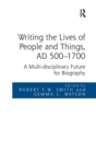 Image for Writing the lives of people and things, AD 500-1700  : a multi-disciplinary future for biography