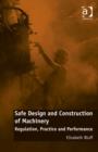 Image for Safe design and construction of machinery  : regulation, practice, and performance