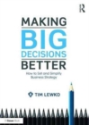 Image for Making big decisions better  : how to set and simplify business strategy
