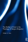 Image for The Mother of God in the theology of Sergius Bulgakov  : the soul of the world