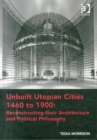 Image for Unbuilt Utopian Cities 1460 to 1900: Reconstructing their Architecture and Political Philosophy