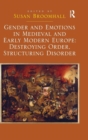 Image for Gender and Emotions in Medieval and Early Modern Europe: Destroying Order, Structuring Disorder