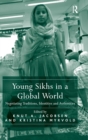 Image for Young Sikhs in a global world  : negotiating traditions, identities and authorities