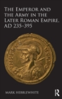 Image for The emperor and the army in the later Roman empire, AD 235-395