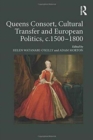 Image for Queens consort, cultural transfer and European politics, c.1500-1800