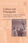 Image for Culture and propaganda: the progressive origins of American public diplomacy, 1936-1953
