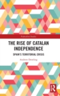 Image for The rise of Catalan independence  : Spain&#39;s territorial crisis