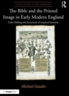 Image for The Bible and the Printed Image in Early Modern England : Little Gidding and the pursuit of scriptural harmony