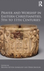 Image for Prayer and Worship in Eastern Christianities, 5th to 11th Centuries