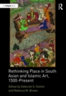 Image for Rethinking Place in South Asian and Islamic Art, 1500-Present
