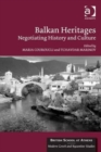 Image for Balkan heritages  : negotiating history and culture