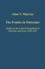 Image for The Franks in Outremer  : studies in the Latin principalities of Palestine and Syria, 1099-1187
