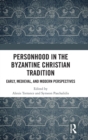 Image for Personhood in the Byzantine Christian tradition  : early, medieval, and modern perspectives