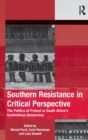 Image for Southern resistance in critical perspective  : the politics of protest in South Africa&#39;s contentious democracy