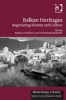 Image for Balkan heritages: negotiating history and culture