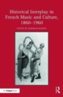 Image for Historical Interplay in French Music and Culture, 1860–1960