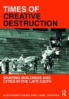Image for Times of creative destruction  : shaping buildings and cities in the late C20th