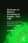 Image for Dictionary of Medical Vocabulary in English, 1375–1550 : Body Parts, Sicknesses, Instruments, and Medicinal Preparations