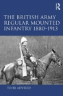 Image for The British Army Regular Mounted Infantry, 1880-1913