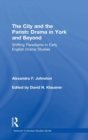 Image for The City and the Parish: Drama in York and Beyond : Shifting Paradigms in Early English Drama Studies