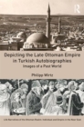Image for Depicting the late Ottoman Empire in Turkish autobiographies  : images of a past world