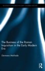 Image for The business of the Roman Inquisition in the early modern era