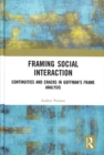 Image for Framing social interaction  : continuities and cracks in Goffman&#39;s Frame analysis