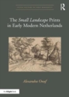 Image for The &#39;Small Landscape&#39; prints in early modern Netherlands
