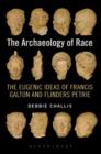 Image for The archaeology of race: the eugenic ideas of Francis Galton and Flinders Petrie