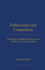 Image for Forbearance and Compulsion: The Rhetoric of Religious Tolerance and Intolerance in Late Antiquity