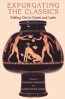 Image for Expurgating the classics: editing out in Latin and Greek