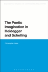 Image for The poetic imagination in Heidegger and Schelling