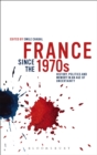 Image for France since the 1970s: history, politics and memory in an age of uncertainty