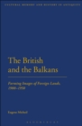 Image for The British and the Balkans : Forming Images of Foreign Lands, 1900-1950
