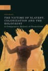 Image for The victims of slavery, colonization, and the Holocaust  : a comparative history of persecution
