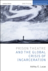 Image for Prison Theatre and the Global Crisis of Incarceration