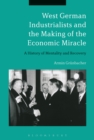 Image for West German industrialists and the making of the economic miracle: a history of mentality and recovery