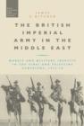 Image for The British Imperial Army in the Middle East: morale and military identity in the Sinai and Palestine campaigns, 1916-18