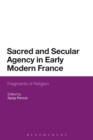 Image for Sacred and Secular Agency in Early Modern France : Fragments of Religion