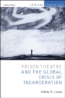 Image for Prison theatre and the global crisis of incarceration